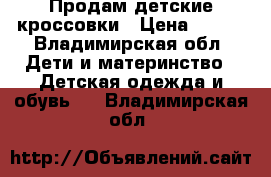 Продам детские кроссовки › Цена ­ 600 - Владимирская обл. Дети и материнство » Детская одежда и обувь   . Владимирская обл.